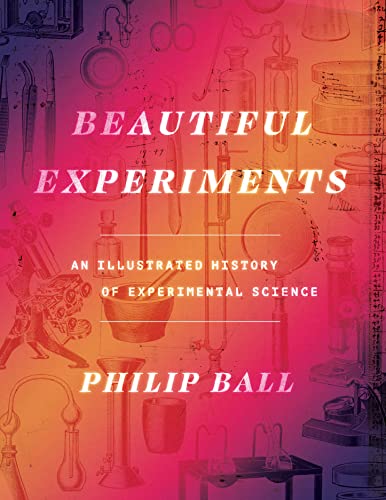 Beautiful Experiments: An Illustrated History of Experimental Science von University of Chicago Press